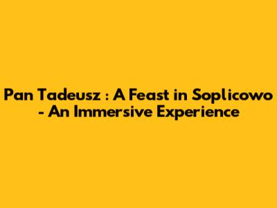 *Pan Tadeusz*: A Feast in Soplicowo - An Immersive Experience
