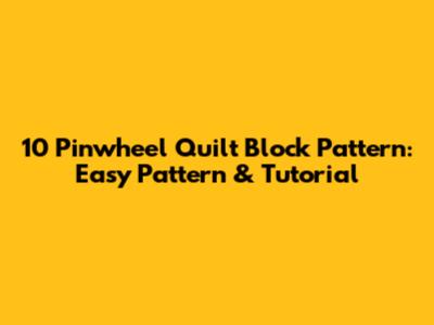 10" Pinwheel Quilt Block Pattern: Easy Pattern & Tutorial