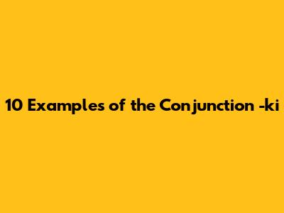 10 Examples of the Conjunction -ki