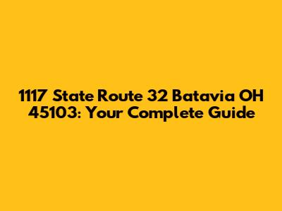 1117 State Route 32 Batavia OH 45103: Your Complete Guide