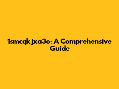 1smcqkjxa3o: A Comprehensive Guide