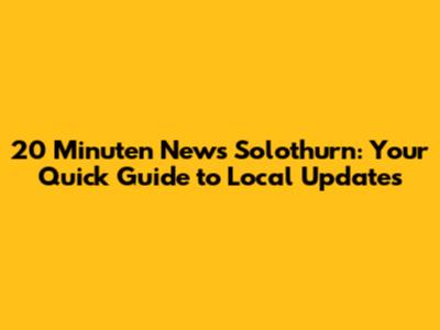 20 Minuten News Solothurn: Your Quick Guide to Local Updates