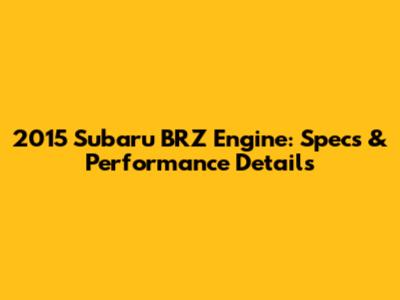 2015 Subaru BRZ Engine: Specs & Performance Details