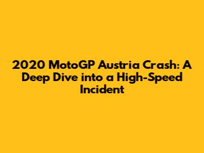 2020 MotoGP Austria Crash: A Deep Dive into a High-Speed Incident