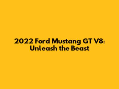 2022 Ford Mustang GT V8: Unleash the Beast