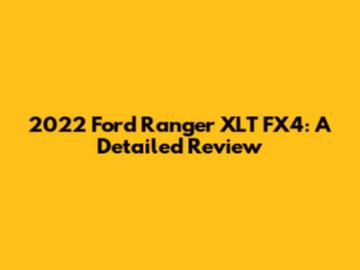 2022 Ford Ranger XLT FX4: A Detailed Review