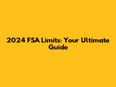 2024 FSA Limits: Your Ultimate Guide