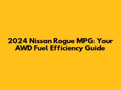 2024 Nissan Rogue MPG: Your AWD Fuel Efficiency Guide