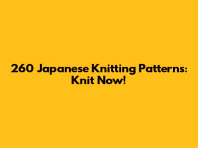 260 Japanese Knitting Patterns: Knit Now!