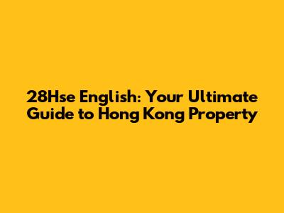 28Hse English: Your Ultimate Guide to Hong Kong Property