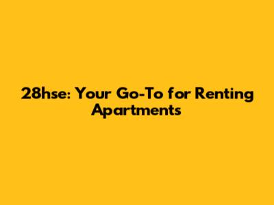 28hse: Your Go-To for Renting Apartments