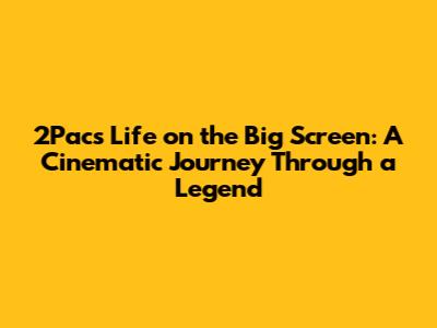 2Pac's Life on the Big Screen: A Cinematic Journey Through a Legend