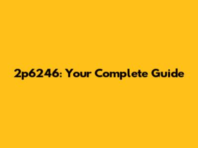 2p6246: Your Complete Guide