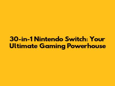 30-in-1 Nintendo Switch: Your Ultimate Gaming Powerhouse