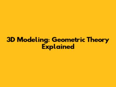 3D Modeling: Geometric Theory Explained