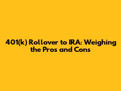 401(k) Rollover to IRA: Weighing the Pros and Cons