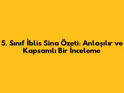 5. Sınıf İblis Sina Özeti: Anlaşılır ve Kapsamlı Bir İnceleme