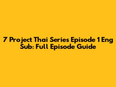 7 Project Thai Series Episode 1 Eng Sub: Full Episode Guide