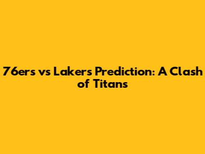 76ers vs Lakers Prediction: A Clash of Titans