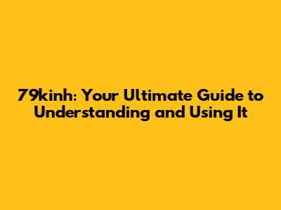 79kinh: Your Ultimate Guide to Understanding and Using It
