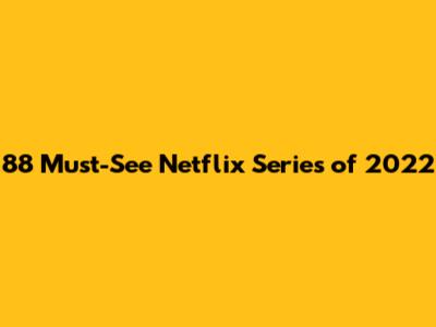 88 Must-See Netflix Series of 2022