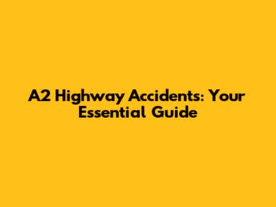 A2 Highway Accidents: Your Essential Guide