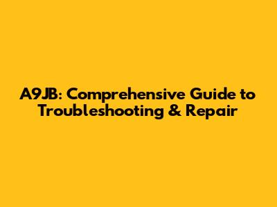 A9JB: Comprehensive Guide to Troubleshooting & Repair