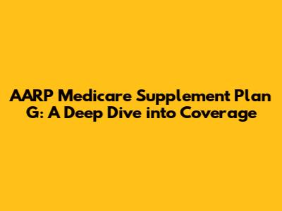 AARP Medicare Supplement Plan G: A Deep Dive into Coverage