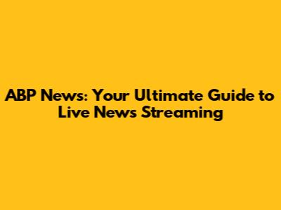 ABP News: Your Ultimate Guide to Live News Streaming
