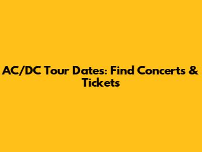 AC/DC Tour Dates: Find Concerts & Tickets
