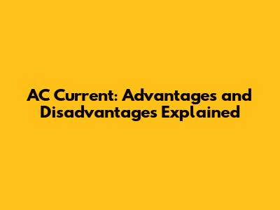 AC Current: Advantages and Disadvantages Explained