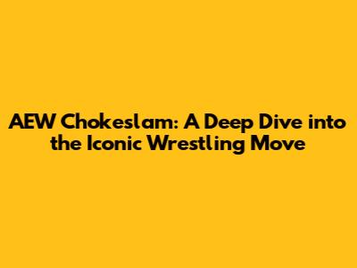 AEW Chokeslam: A Deep Dive into the Iconic Wrestling Move