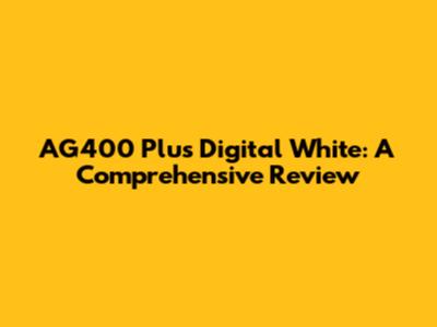 AG400 Plus Digital White: A Comprehensive Review