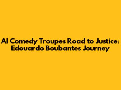 AI Comedy Troupe's Road to Justice: Edouardo Boubante's Journey