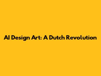 AI Design Art: A Dutch Revolution