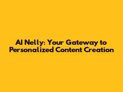 AI Nelly: Your Gateway to Personalized Content Creation
