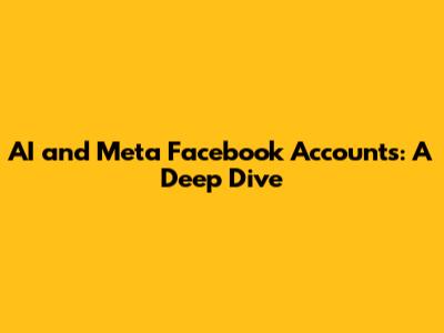 AI and Meta Facebook Accounts: A Deep Dive