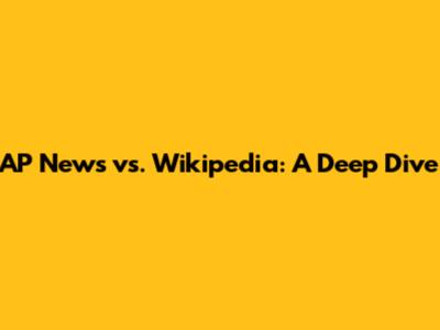 AP News vs. Wikipedia: A Deep Dive