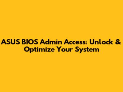 ASUS BIOS Admin Access: Unlock & Optimize Your System