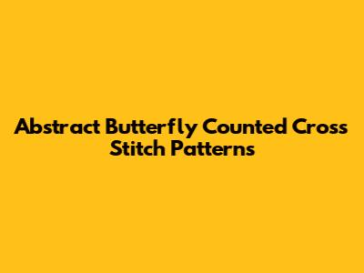 Abstract Butterfly Counted Cross Stitch Patterns