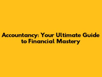 Accountancy: Your Ultimate Guide to Financial Mastery
