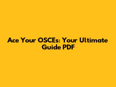 Ace Your OSCEs: Your Ultimate Guide PDF