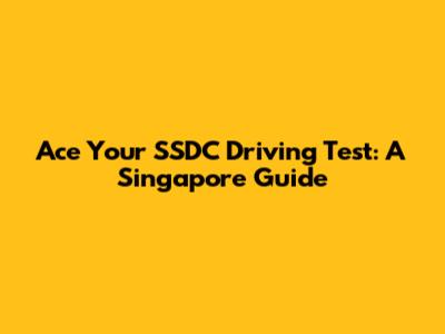 Ace Your SSDC Driving Test: A Singapore Guide