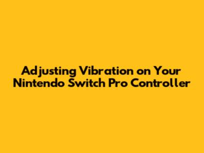 Adjusting Vibration on Your Nintendo Switch Pro Controller
