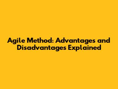 Agile Method: Advantages and Disadvantages Explained
