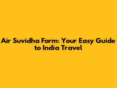 Air Suvidha Form: Your Easy Guide to India Travel