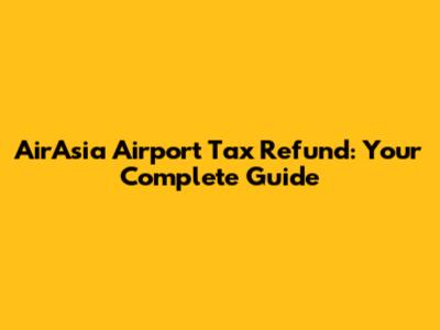 AirAsia Airport Tax Refund: Your Complete Guide