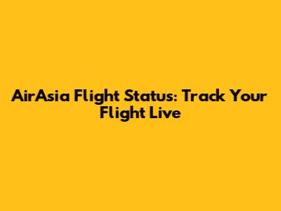 AirAsia Flight Status: Track Your Flight Live