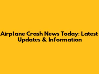 Airplane Crash News Today: Latest Updates & Information