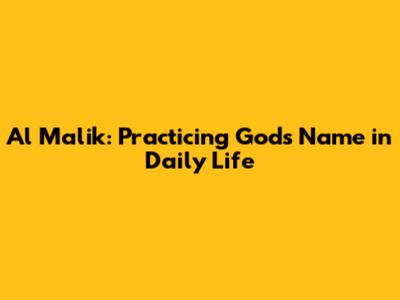 Al Malik: Practicing God's Name in Daily Life